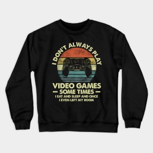 I Don't Always Play Video Games Sometimes I Eat And Sleep Crewneck Sweatshirt